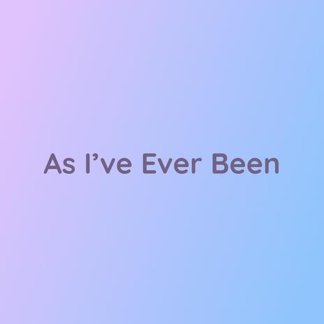 As I've Ever Been | Boomplay Music