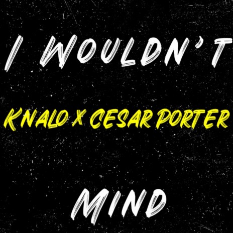 I Wouldn't Mind ft. Cesar Porter