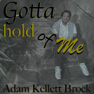 Gotta Hold Of Me