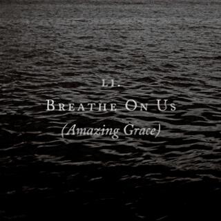 Breathe On Us (Amazing Grace)