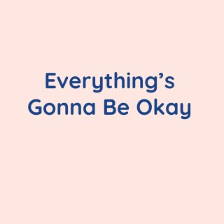 Everything's Gonna Be Okay