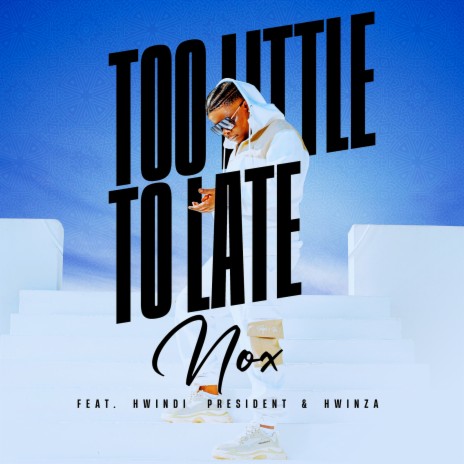 Too Little Too Late ft. Hwindi President & Hwinza | Boomplay Music