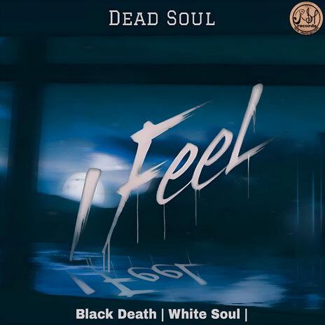 I feel ft. White Soul & Dead Soul | Boomplay Music