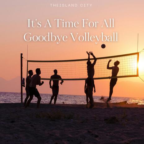 It's A Time For All Goodbye Volleyball | Boomplay Music