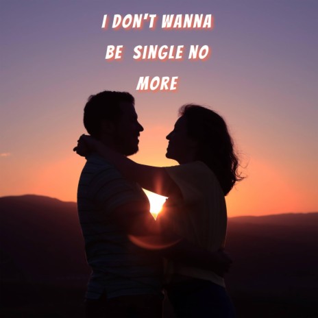 I Don't Wanna Be Single No More | Boomplay Music