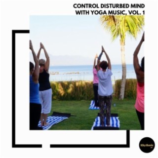 Control Disturbed Mind With Yoga Music, Vol. 1