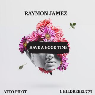 Have A Good Time ft. ChildRebel777 & Atto Pilot lyrics | Boomplay Music