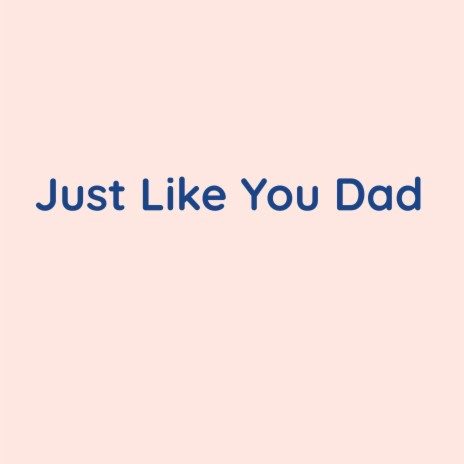 Just Like You Dad | Boomplay Music