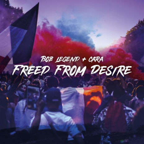 Freed From Desire ft. CARA | Boomplay Music