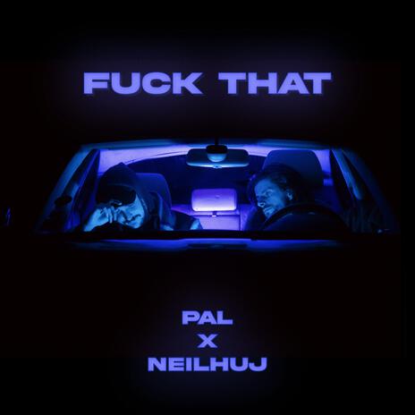 Fuck That ft. Pal | Boomplay Music