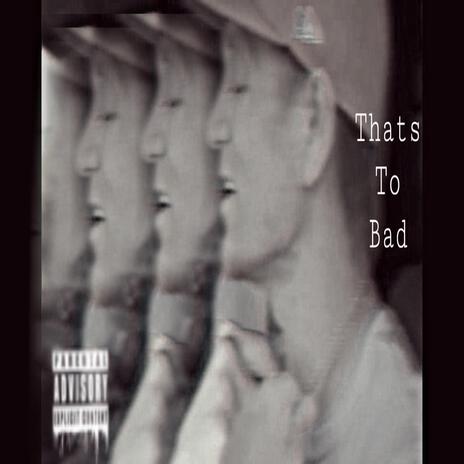 Thats To Bad (Official audio) | Boomplay Music