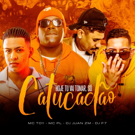 Hoje Tu Vai Tomar, Só Catucadão ft. DJ F7, Mc Toy & MC PL | Boomplay Music