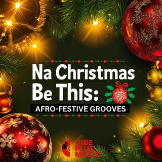 Na Christmas Be This (AfroFestive Grooves)