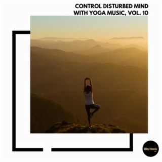Control Disturbed Mind With Yoga Music, Vol. 10