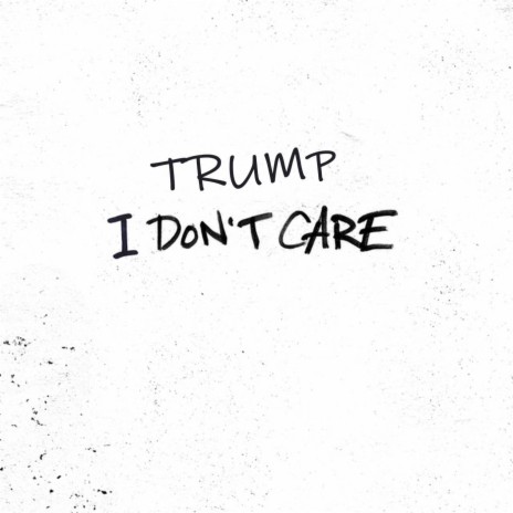 Trump - I Don't Care | Boomplay Music