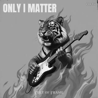 Only I Matter