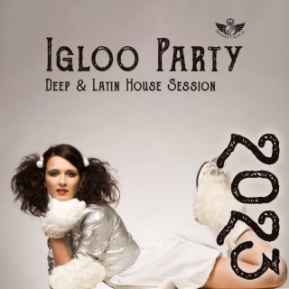 Igloo Party: Deep & Latin House Session 2023, Xmas & New Year Party Hits, Let Hot Rhythms Melt Your Soul