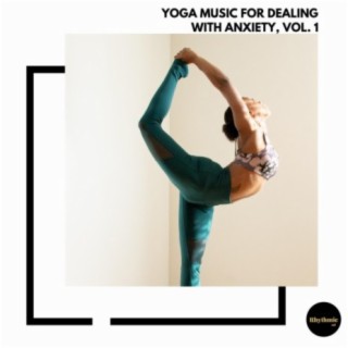 Yoga Music for Dealing With Anxiety, Vol. 1