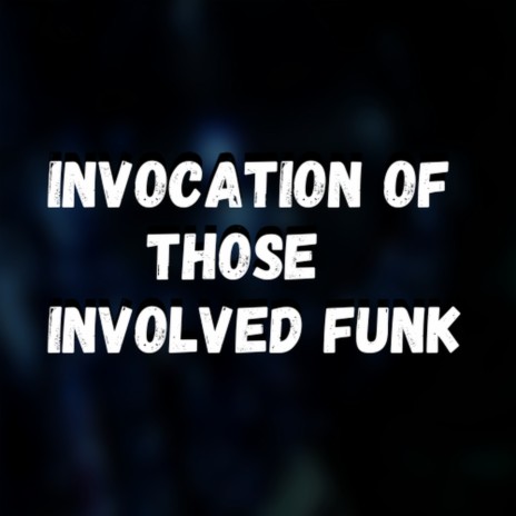 Invocation of Those Involved Funk | Boomplay Music