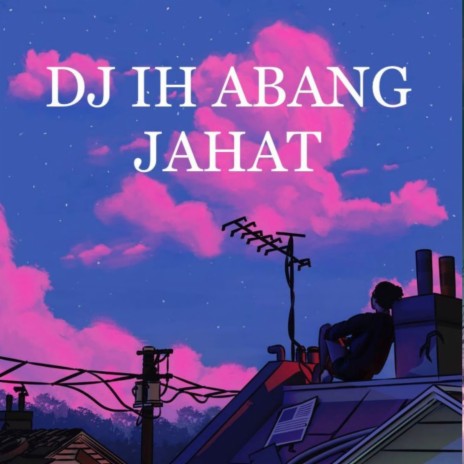 DJ IH ABANG JAHAT | Boomplay Music