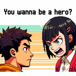 You Wanna Be a Hero?