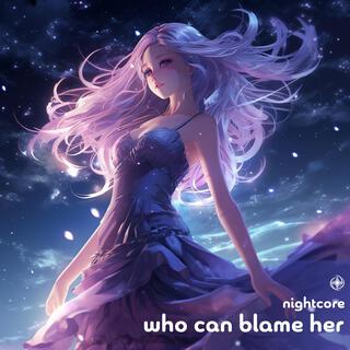 Who Can Blame Her (Nightcore)