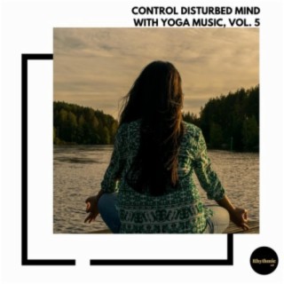 Control Disturbed Mind With Yoga Music, Vol. 5
