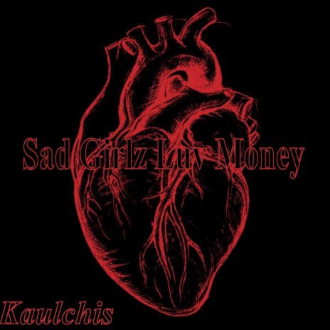 Sad Girlz Luv Money Kaulchis