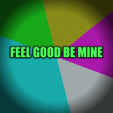 Feel Good Be Mine | Boomplay Music