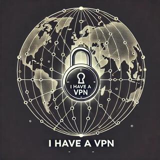 I have a VPN