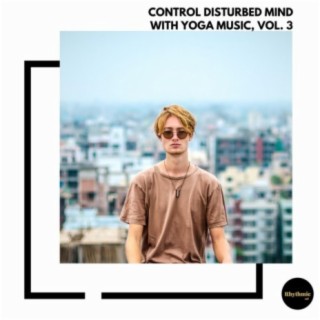 Control Disturbed Mind With Yoga Music, Vol. 3