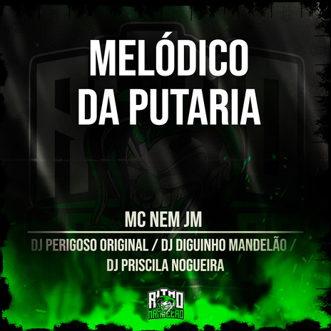 Melódico da Putaria ft. DJ Perigoso, DJ Diguinho Mandelão & DJ Priscila Nogueira | Boomplay Music