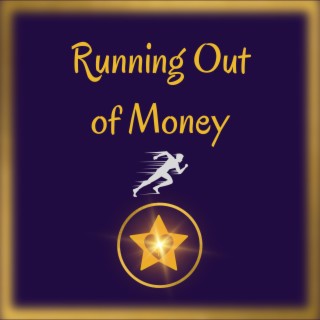 Running Out of Money