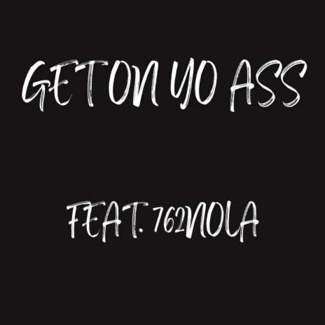Get On Yo Ass ft. 762Nola