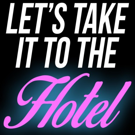 Let's Take It to the Hotel | Boomplay Music