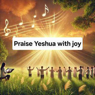 Praise Yeshua with joy