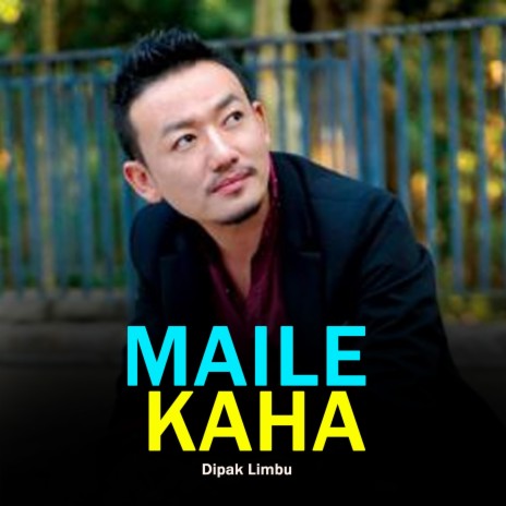 Maile Kaha (Dipak Limbu) | Boomplay Music