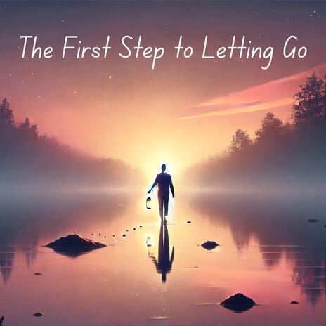 The First Step to Letting Go