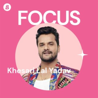 Focus: Khesari Lal Yadav