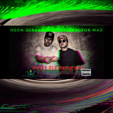 TU DECIDES ft. The neon juarez & Emixor mad man | Boomplay Music