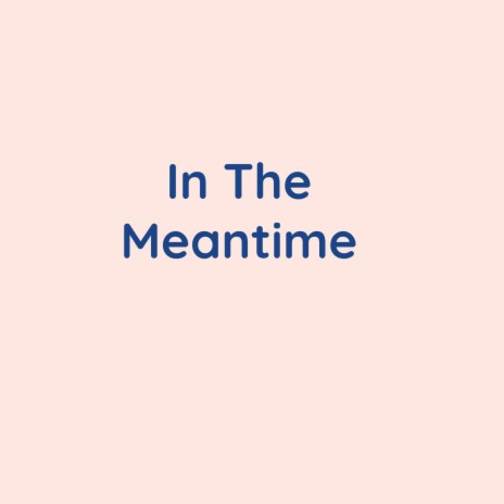 In The Meantime | Boomplay Music