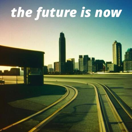 The Future Is Now | Boomplay Music