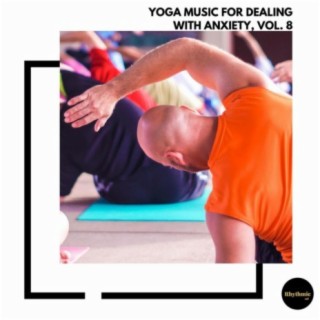 Yoga Music for Dealing With Anxiety, Vol. 8