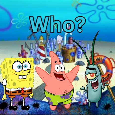 Who? ft. Spongebob Squarepants