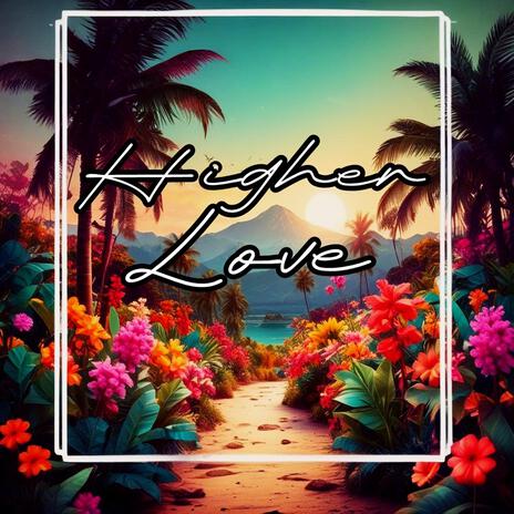 Higher Love | Boomplay Music