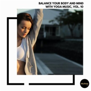Balance Your Body and Mind With Yoga Music, Vol. 10