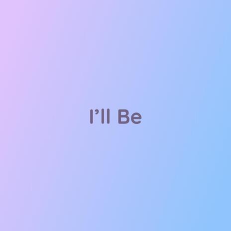 I'll Be | Boomplay Music