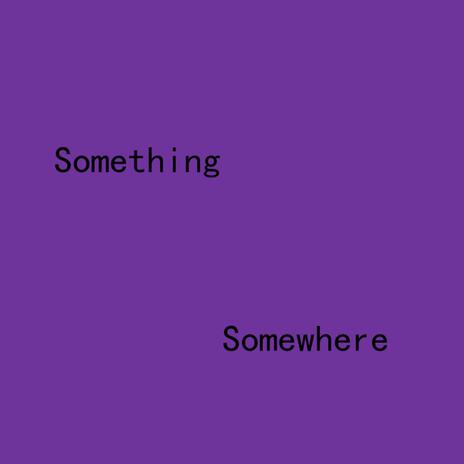 Something Somewhere