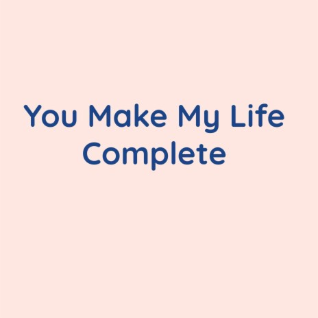 You Make My Life Complete | Boomplay Music