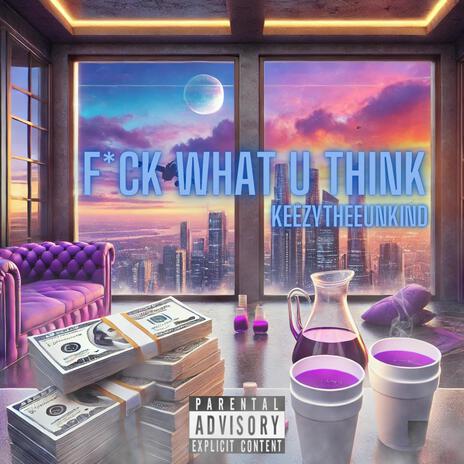 FCK WHAT U THINK | Boomplay Music